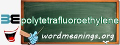 WordMeaning blackboard for polytetrafluoroethylene